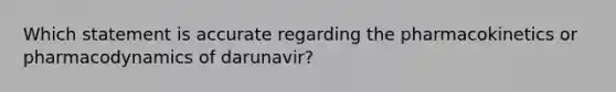 Which statement is accurate regarding the pharmacokinetics or pharmacodynamics of darunavir?