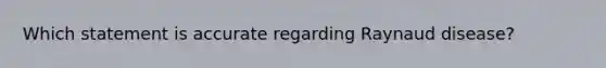 Which statement is accurate regarding Raynaud disease?