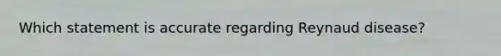 Which statement is accurate regarding Reynaud disease?