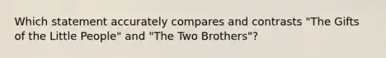 Which statement accurately compares and contrasts "The Gifts of the Little People" and "The Two Brothers"?