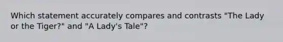 Which statement accurately compares and contrasts "The Lady or the Tiger?" and "A Lady's Tale"?