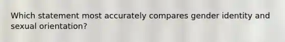 Which statement most accurately compares gender identity and sexual orientation?