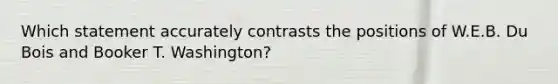 Which statement accurately contrasts the positions of W.E.B. Du Bois and Booker T. Washington?