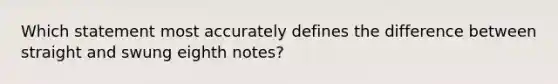 Which statement most accurately defines the difference between straight and swung eighth notes?