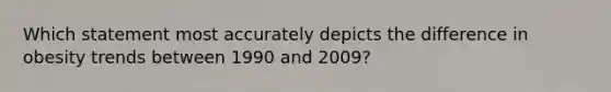 Which statement most accurately depicts the difference in obesity trends between 1990 and 2009?