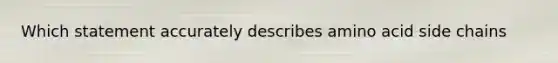 Which statement accurately describes amino acid side chains