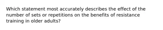 Which statement most accurately describes the effect of the number of sets or repetitions on the benefits of resistance training in older adults?