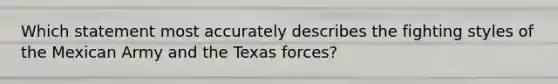 Which statement most accurately describes the fighting styles of the Mexican Army and the Texas forces?