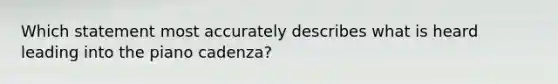 Which statement most accurately describes what is heard leading into the piano cadenza?