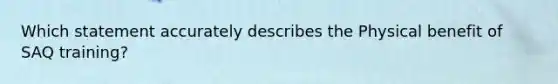 Which statement accurately describes the Physical benefit of SAQ training?