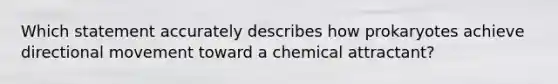 Which statement accurately describes how prokaryotes achieve directional movement toward a chemical attractant?