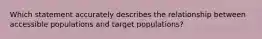 Which statement accurately describes the relationship between accessible populations and target populations?