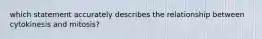 which statement accurately describes the relationship between cytokinesis and mitosis?