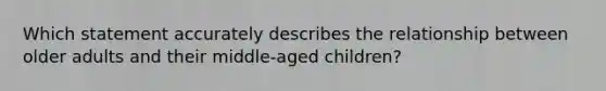 Which statement accurately describes the relationship between older adults and their middle-aged children?