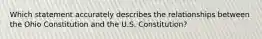 Which statement accurately describes the relationships between the Ohio Constitution and the U.S. Constitution?