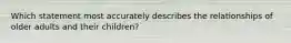 Which statement most accurately describes the relationships of older adults and their children?