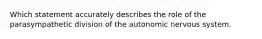 Which statement accurately describes the role of the parasympathetic division of the autonomic nervous system.