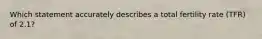 Which statement accurately describes a total fertility rate (TFR) of 2.1?