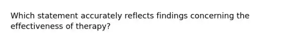 Which statement accurately reflects findings concerning the effectiveness of therapy?