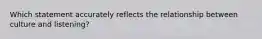 Which statement accurately reflects the relationship between culture and listening?