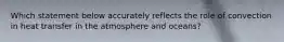 Which statement below accurately reflects the role of convection in heat transfer in the atmosphere and oceans?