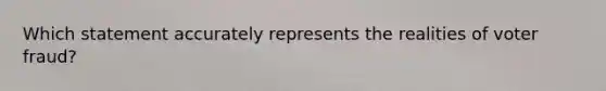 Which statement accurately represents the realities of voter fraud?