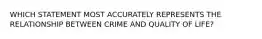 WHICH STATEMENT MOST ACCURATELY REPRESENTS THE RELATIONSHIP BETWEEN CRIME AND QUALITY OF LIFE?