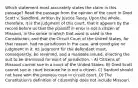 Which statement most accurately states the claim in this passage? Read the passage from the opinion of the court in Dred Scott v. Sandford, written by Justice Taney. Upon the whole, therefore, it is the judgment of this court, that it appears by the record before us that the plaintiff in error is not a citizen of Missouri, in the sense in which that word is used in the Constitution; and that the Circuit Court of the United States, for that reason, had no jurisdiction in the case, and could give no judgment in it. Its judgment for the defendant must, consequently, be reversed, and a mandate issued, directing the suit to be dismissed for want of jurisdiction. - A) Citizens of Missouri cannot sue in a court of the United States. B) Dred Scott cannot sue in court because he is not a citizen. C) Sanford should not have won the previous case in circuit court. D) The Constitution's definition of citizenship does not include Missouri.