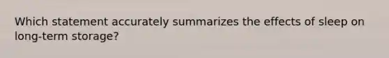 Which statement accurately summarizes the effects of sleep on long-term storage?