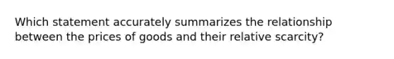 Which statement accurately summarizes the relationship between the prices of goods and their relative scarcity?