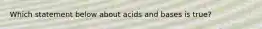 Which statement below about acids and bases is true?