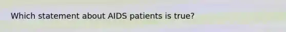 Which statement about AIDS patients is true?