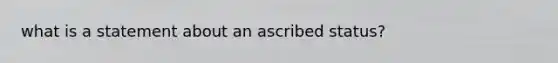 what is a statement about an ascribed status?