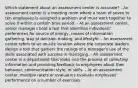 Which statement about an assessment center is accurate? - An assessment center is a meeting room where a team of seven to ten employees is assigned a problem and must work together to solve it within a certain time period. - At an assessment center, senior managers hold a test that identifies individuals' preferences for source of energy, means of information gathering, way of decision making, and lifestyle. - An assessment center refers to an on-site location where the corporate leaders design a tool that gathers the ratings of a manager's use of the skills associated with success in managing. - An assessment center is a department that looks into the process of collecting information and providing feedback to employees about their behavior, communication style, or skills. - At an assessment center, multiple raters or evaluators evaluate employees' performance on a number of exercises.