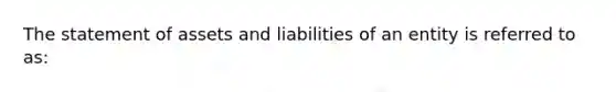 The statement of assets and liabilities of an entity is referred to as: