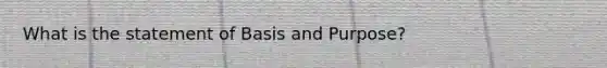 What is the statement of Basis and Purpose?