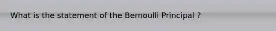 What is the statement of the Bernoulli Principal ?