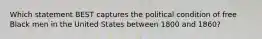 Which statement BEST captures the political condition of free Black men in the United States between 1800 and 1860?