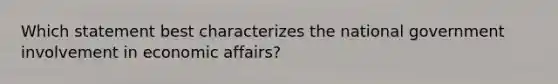 Which statement best characterizes the national government involvement in economic affairs?