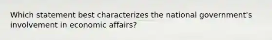 Which statement best characterizes the national government's involvement in economic affairs?