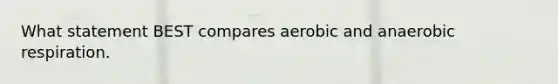 What statement BEST compares aerobic and anaerobic respiration.