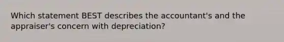 Which statement BEST describes the accountant's and the appraiser's concern with depreciation?