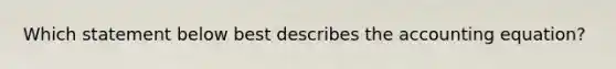 Which statement below best describes the accounting equation?