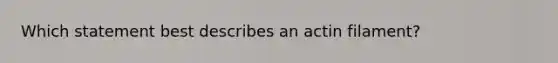 Which statement best describes an actin filament?