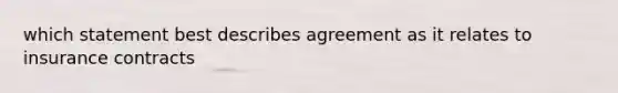 which statement best describes agreement as it relates to insurance contracts