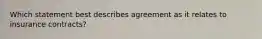 Which statement best describes agreement as it relates to insurance contracts?