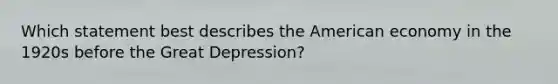 Which statement best describes the American economy in the 1920s before the Great Depression?