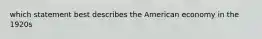 which statement best describes the American economy in the 1920s