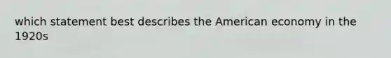 which statement best describes the American economy in the 1920s