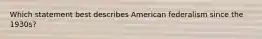 Which statement best describes American federalism since the 1930s?